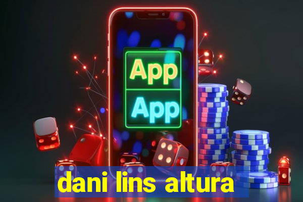 dani lins altura